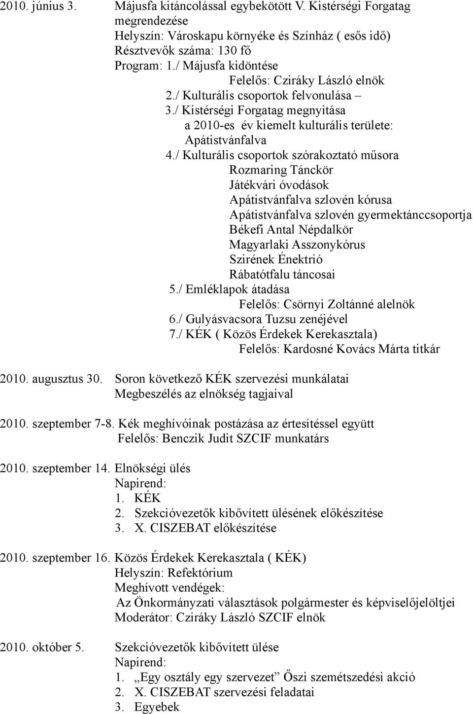 / Kulturális csoportok szórakoztató műsora Rozmaring Tánckör Játékvári óvodások Apátistvánfalva szlovén kórusa Apátistvánfalva szlovén gyermektánccsoportja Békefi Antal Népdalkör Magyarlaki