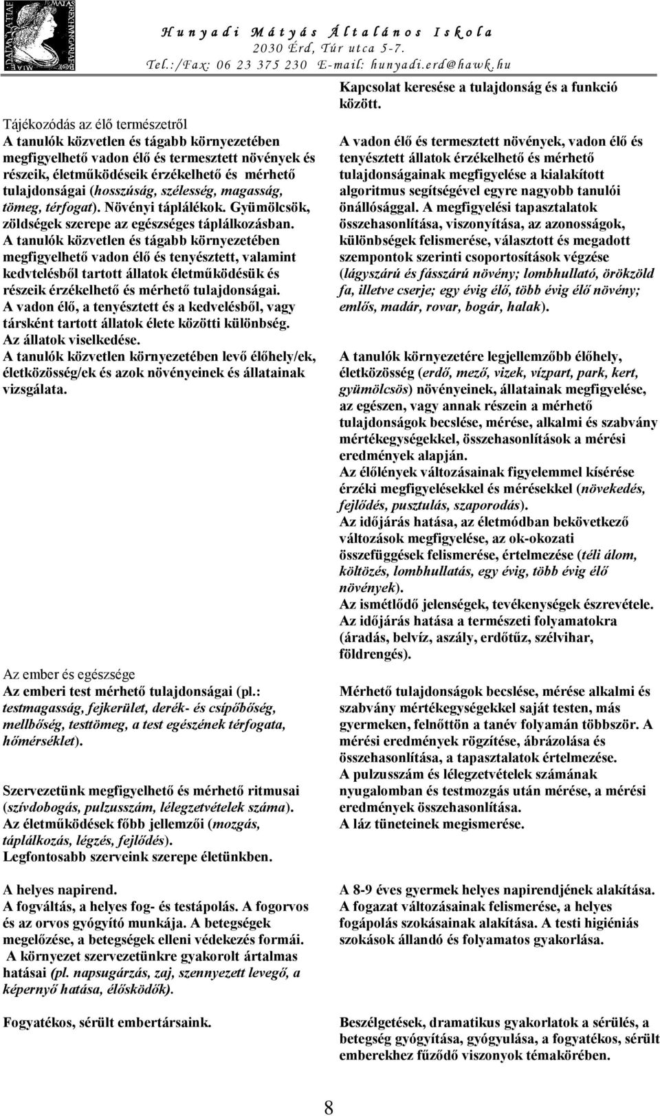 A tanulók közvetlen és tágabb környezetében megfigyelhető vadon élő és tenyésztett, valamint kedvtelésből tartott állatok életműködésük és részeik érzékelhető és mérhető tulajdonságai.