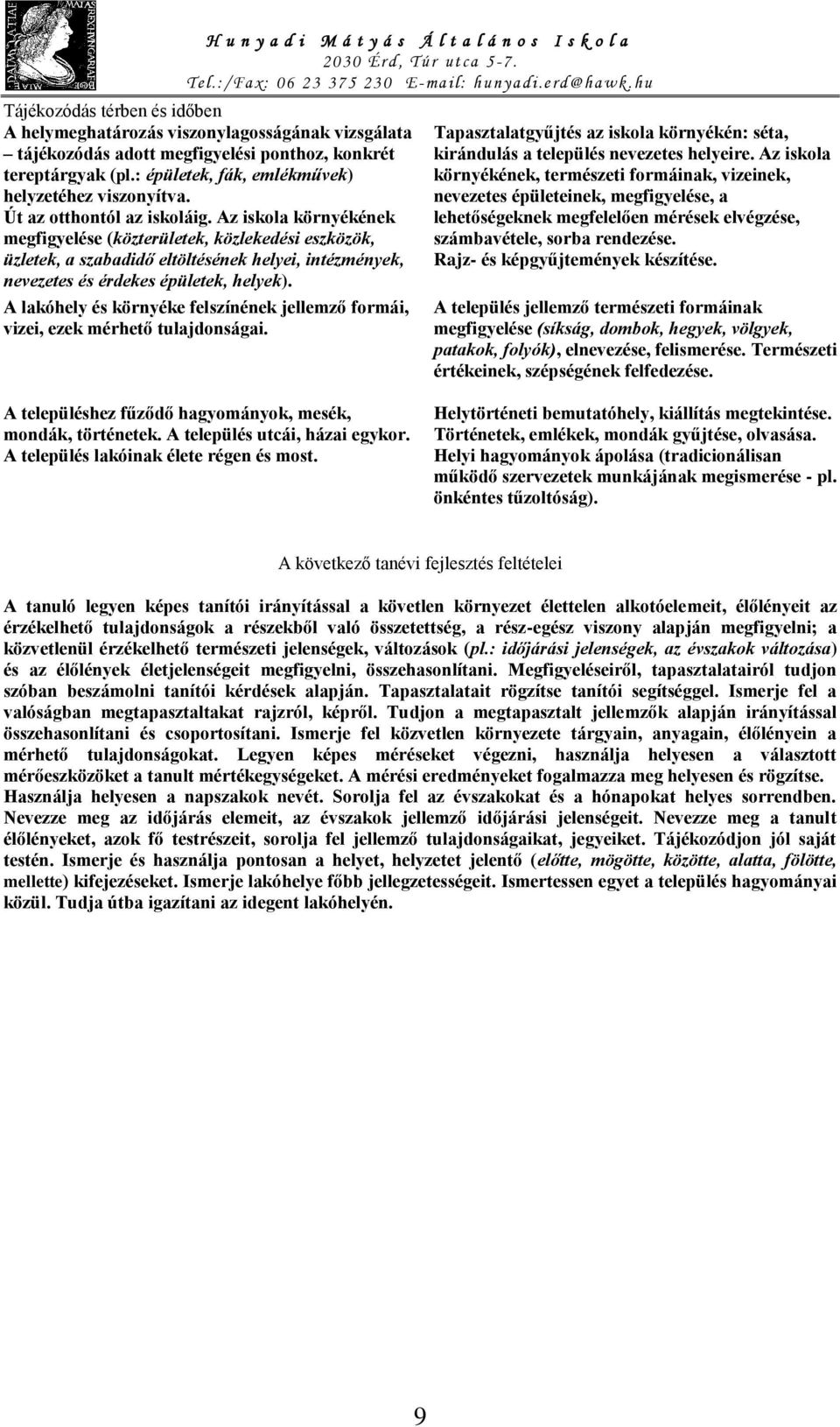 A lakóhely és környéke felszínének jellemző formái, vizei, ezek mérhető tulajdonságai. Tapasztalatgyűjtés az iskola környékén: séta, kirándulás a település nevezetes helyeire.