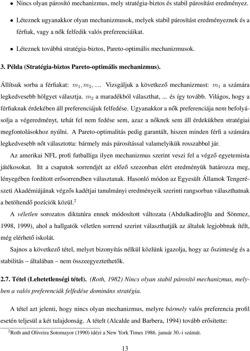 Léteznek továbbá stratégia-biztos, Pareto-optimális mechanizmusok. 3. Példa (Stratégia-biztos Pareto-optimális mechanizmus). Állítsuk sorba a férfiakat: m 1, m 2,.