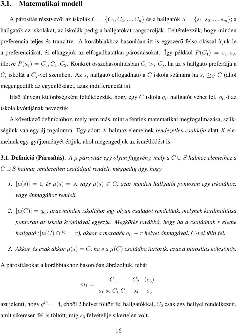 Így például P (C 1 ) = s 1, s 2, illetve P (s 2 ) = C 3, C 1, C 2. Konkrét összehasonlításban C i > s C j, ha az s hallgató preferálja a C i iskolát a C j -vel szemben.