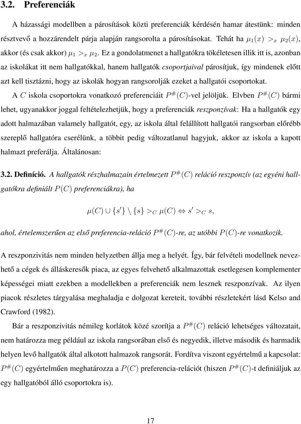 Ez a gondolatmenet a hallgatókra tökéletesen illik itt is, azonban az iskolákat itt nem hallgatókkal, hanem hallgatók csoportjaival párosítjuk, így mindenek előtt azt kell tisztázni, hogy az iskolák