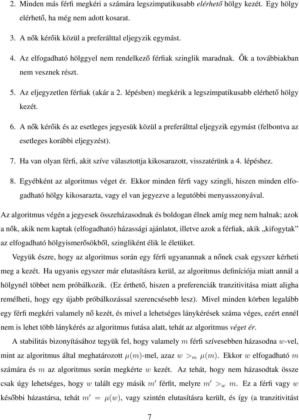 lépésben) megkérik a legszimpatikusabb elérhető hölgy kezét. 6. A nők kérőik és az esetleges jegyesük közül a preferálttal eljegyzik egymást (felbontva az esetleges korábbi eljegyzést). 7.