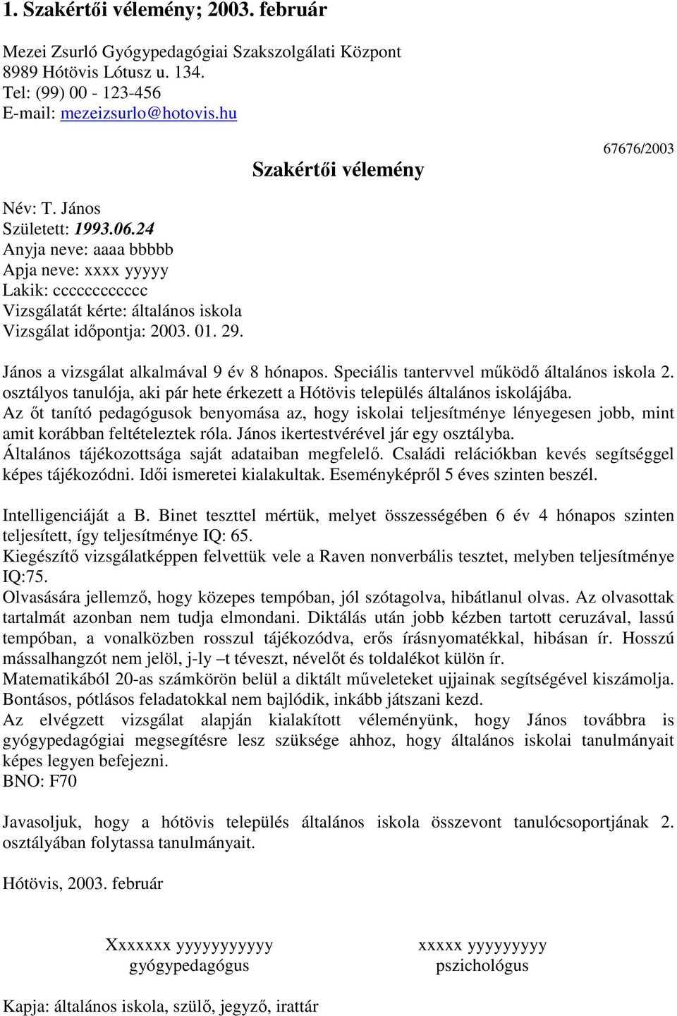 29. János a vizsgálat alkalmával 9 év 8 hónapos. Speciális tantervvel működő általános iskola 2. osztályos tanulója, aki pár hete érkezett a Hótövis település általános iskolájába.