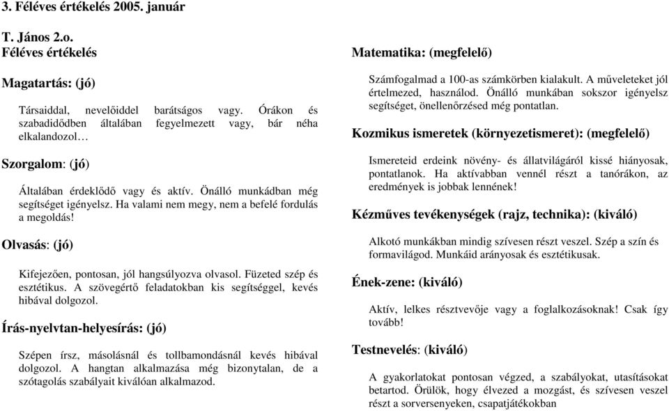 Ha valami nem megy, nem a befelé fordulás a megoldás! Olvasás: (jó) Kifejezően, pontosan, jól hangsúlyozva olvasol. Füzeted szép és esztétikus.