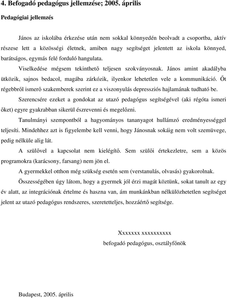 barátságos, egymás felé forduló hangulata. Viselkedése mégsem tekinthető teljesen szokványosnak.