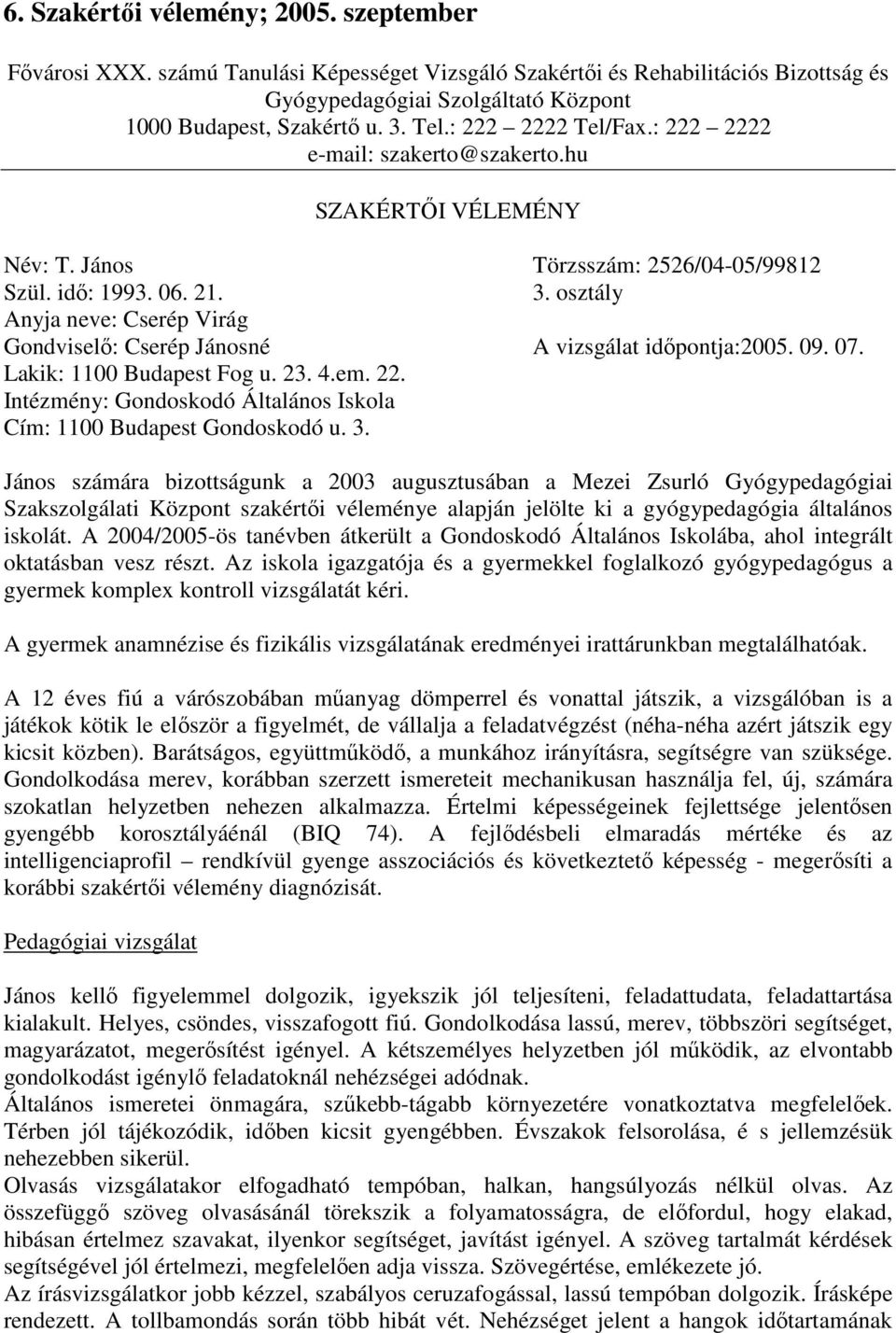 osztály Anyja neve: Cserép Virág Gondviselő: Cserép Jánosné A vizsgálat időpontja:2005. 09. 07. Lakik: 1100 Budapest Fog u. 23. 4.em. 22.