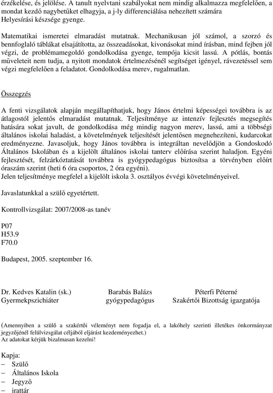 Mechanikusan jól számol, a szorzó és bennfoglaló táblákat elsajátította, az összeadásokat, kivonásokat mind írásban, mind fejben jól végzi, de problémamegoldó gondolkodása gyenge, tempója kicsit