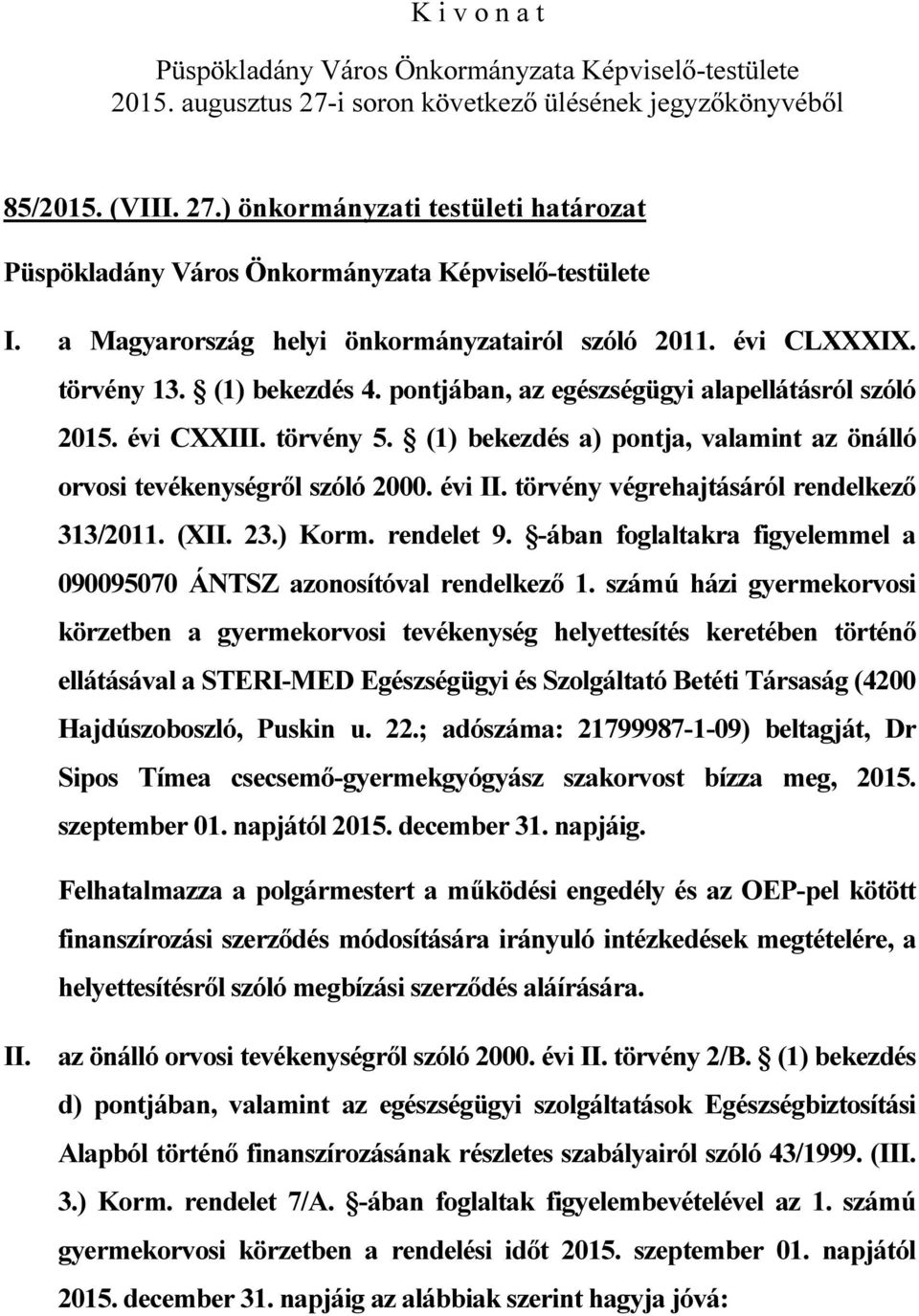 törvény végrehajtásáról rendelkező 313/2011. (XII. 23.) Korm. rendelet 9. -ában foglaltakra figyelemmel a 090095070 ÁNTSZ azonosítóval rendelkező 1.