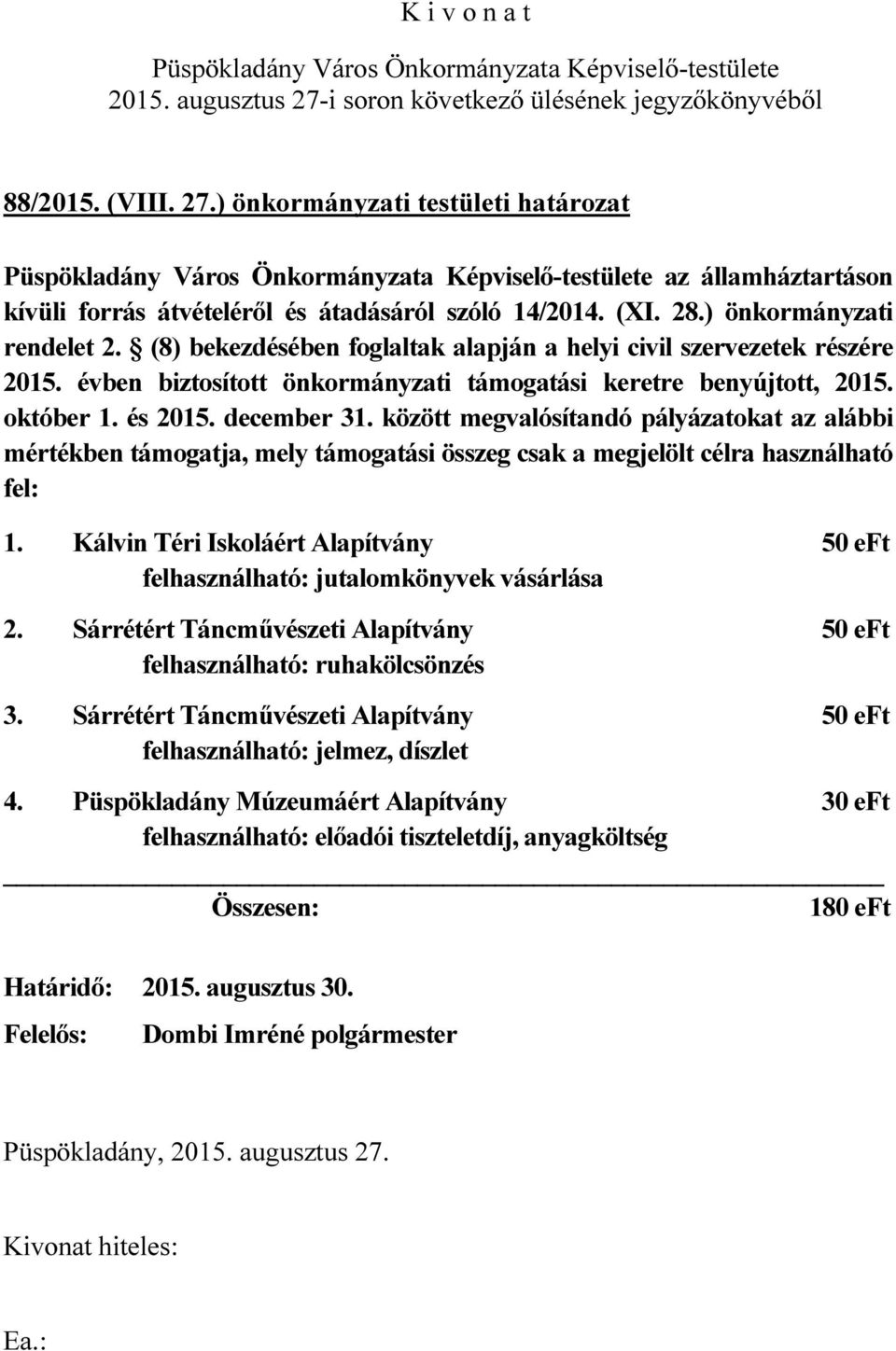 között megvalósítandó pályázatokat az alábbi mértékben támogatja, mely támogatási összeg csak a megjelölt célra használható fel: 1.