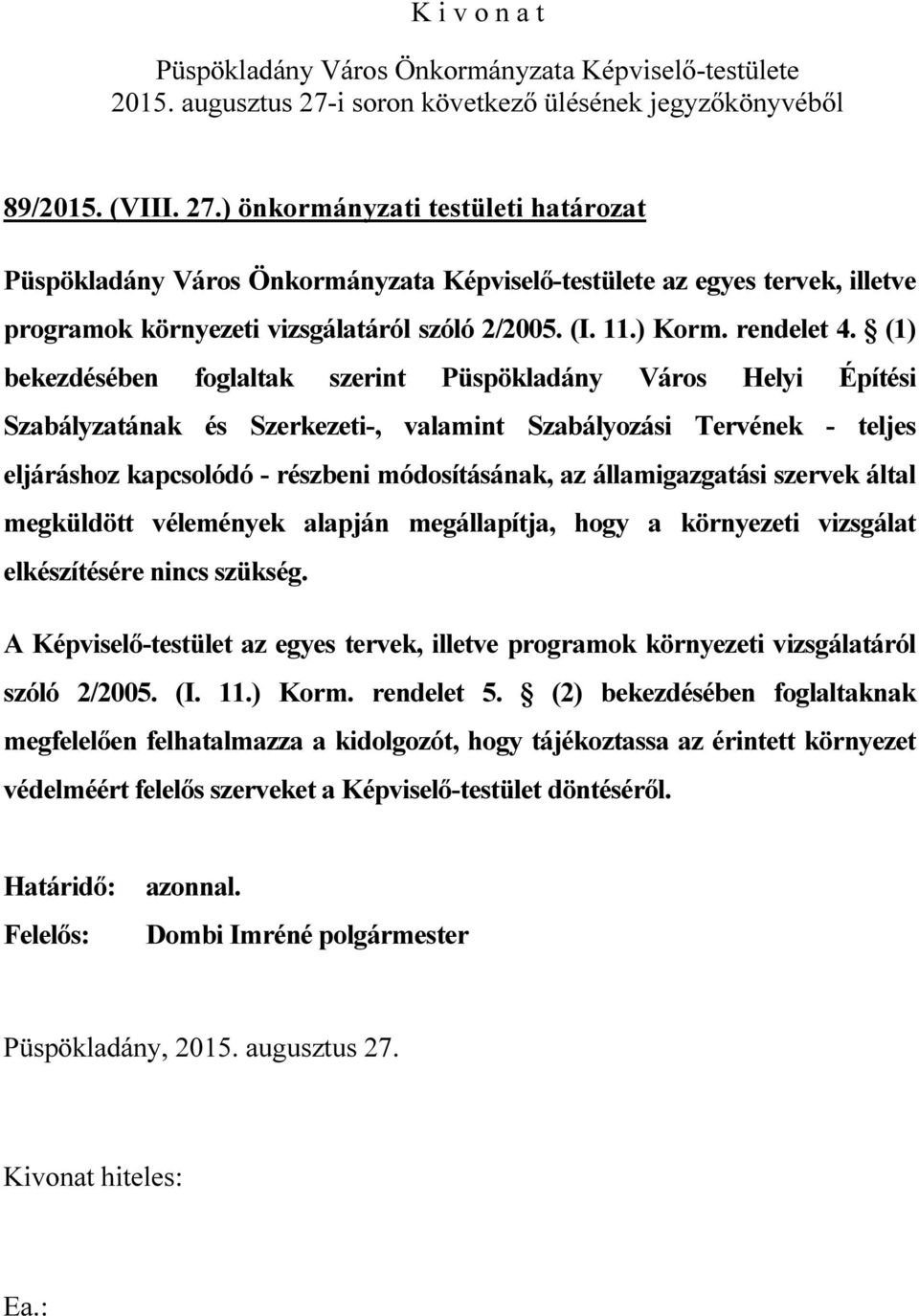 államigazgatási szervek által megküldött vélemények alapján megállapítja, hogy a környezeti vizsgálat elkészítésére nincs szükség.