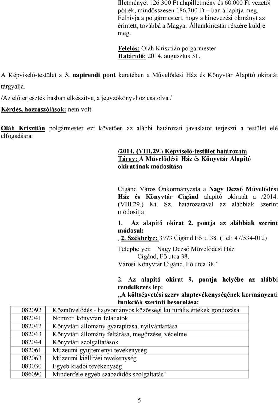 napirendi pont keretében a Művelődési Ház és Könyvtár Alapító okiratát tárgyalja. Kérdés, hozzászólások: nem volt.