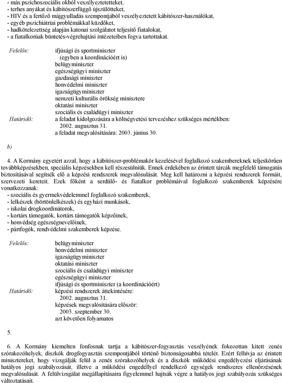 (egyben a koordinációért is) gazdasági miniszter nemzeti kulturális örökség minisztere a feladat kidolgozására a költségvetési tervezéshez szükséges mértékben: a feladat megvalósítására: 2003.