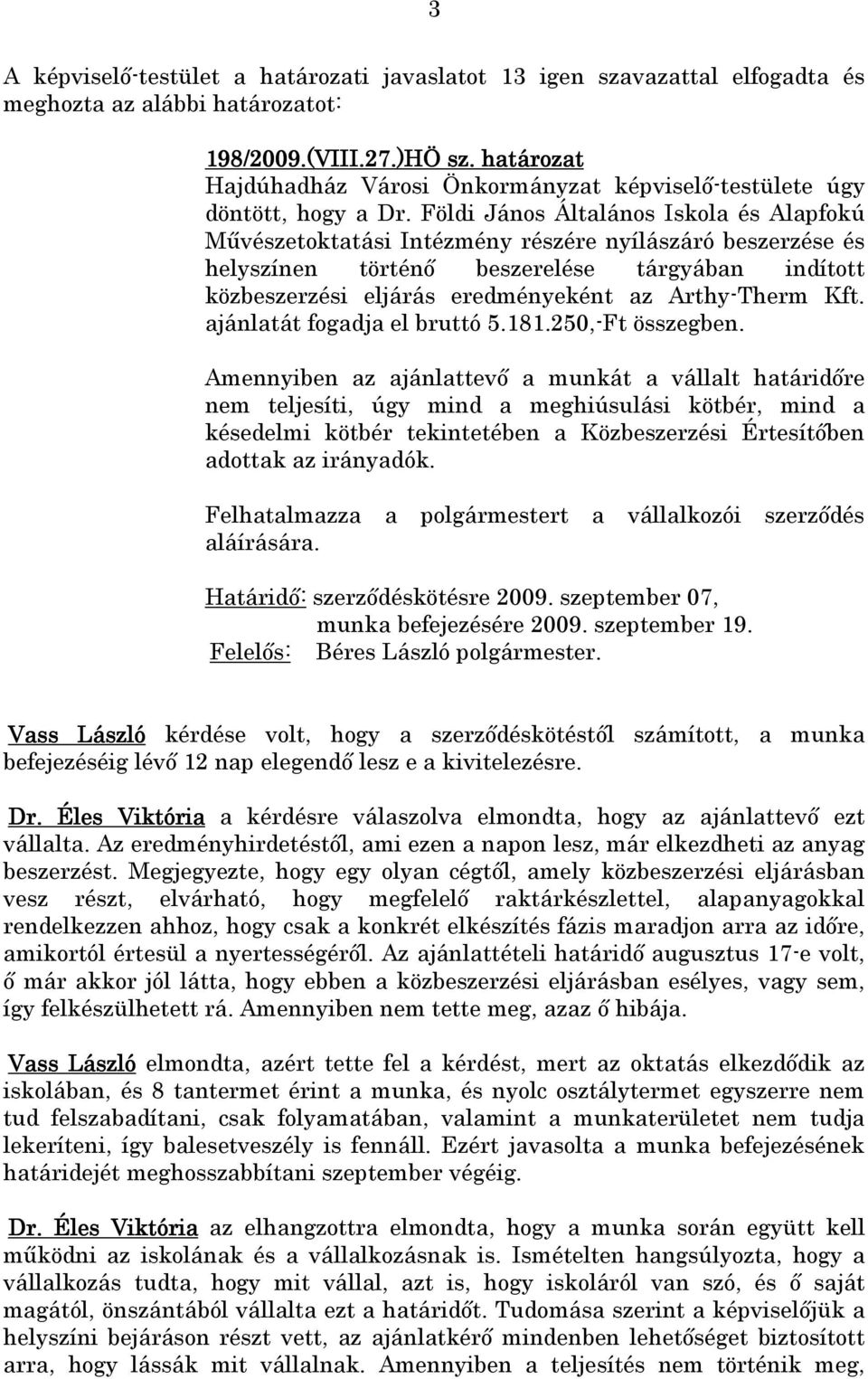 Földi János Általános Iskola és Alapfokú Mővészetoktatási Intézmény részére nyílászáró beszerzése és helyszínen történı beszerelése tárgyában indított közbeszerzési eljárás eredményeként az