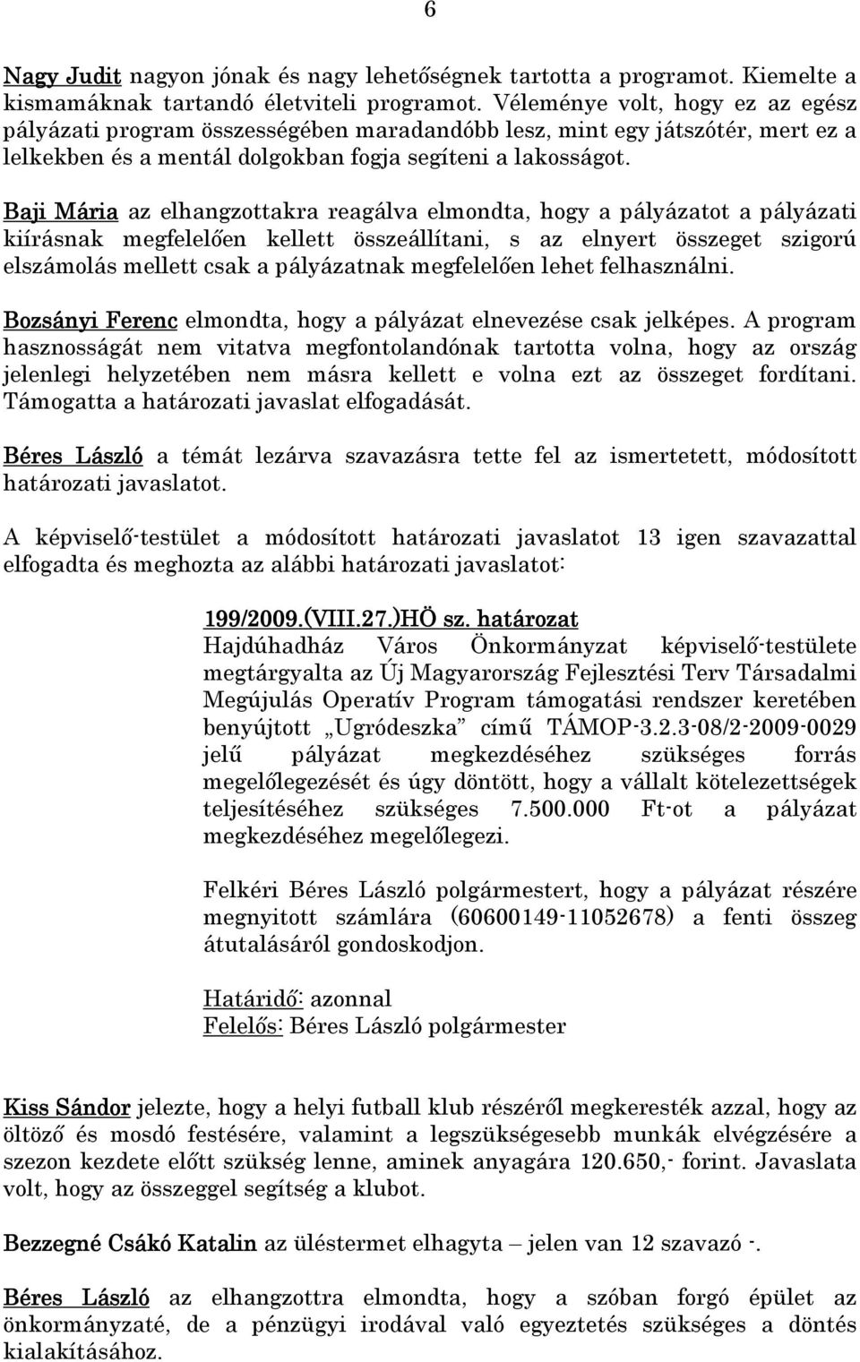 Baji Mária az elhangzottakra reagálva elmondta, hogy a pályázatot a pályázati kiírásnak megfelelıen kellett összeállítani, s az elnyert összeget szigorú elszámolás mellett csak a pályázatnak