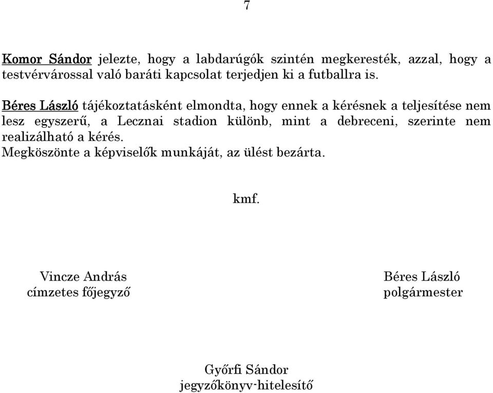 Béres László tájékoztatásként elmondta, hogy ennek a kérésnek a teljesítése nem lesz egyszerő, a Lecznai stadion