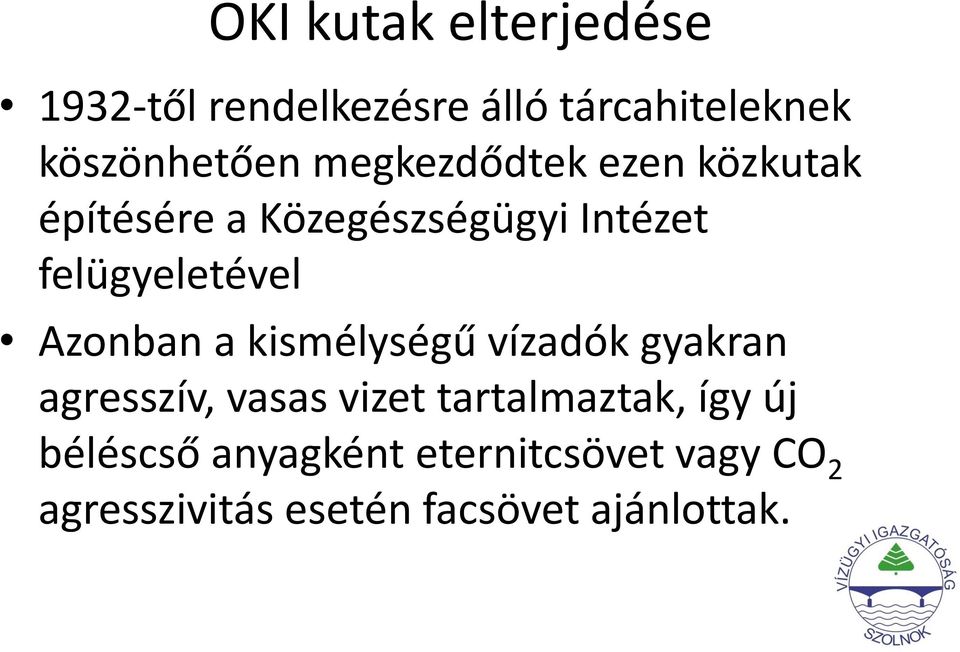 Azonban a kismélységű vízadók gyakran agresszív, vasas vizet tartalmaztak, így