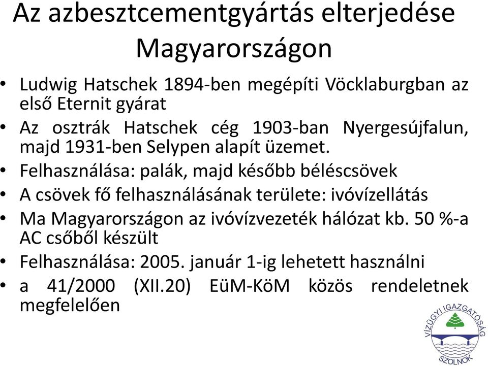 Felhasználása: palák, majd később béléscsövek A csövek fő felhasználásának területe: ivóvízellátás Ma Magyarországon az