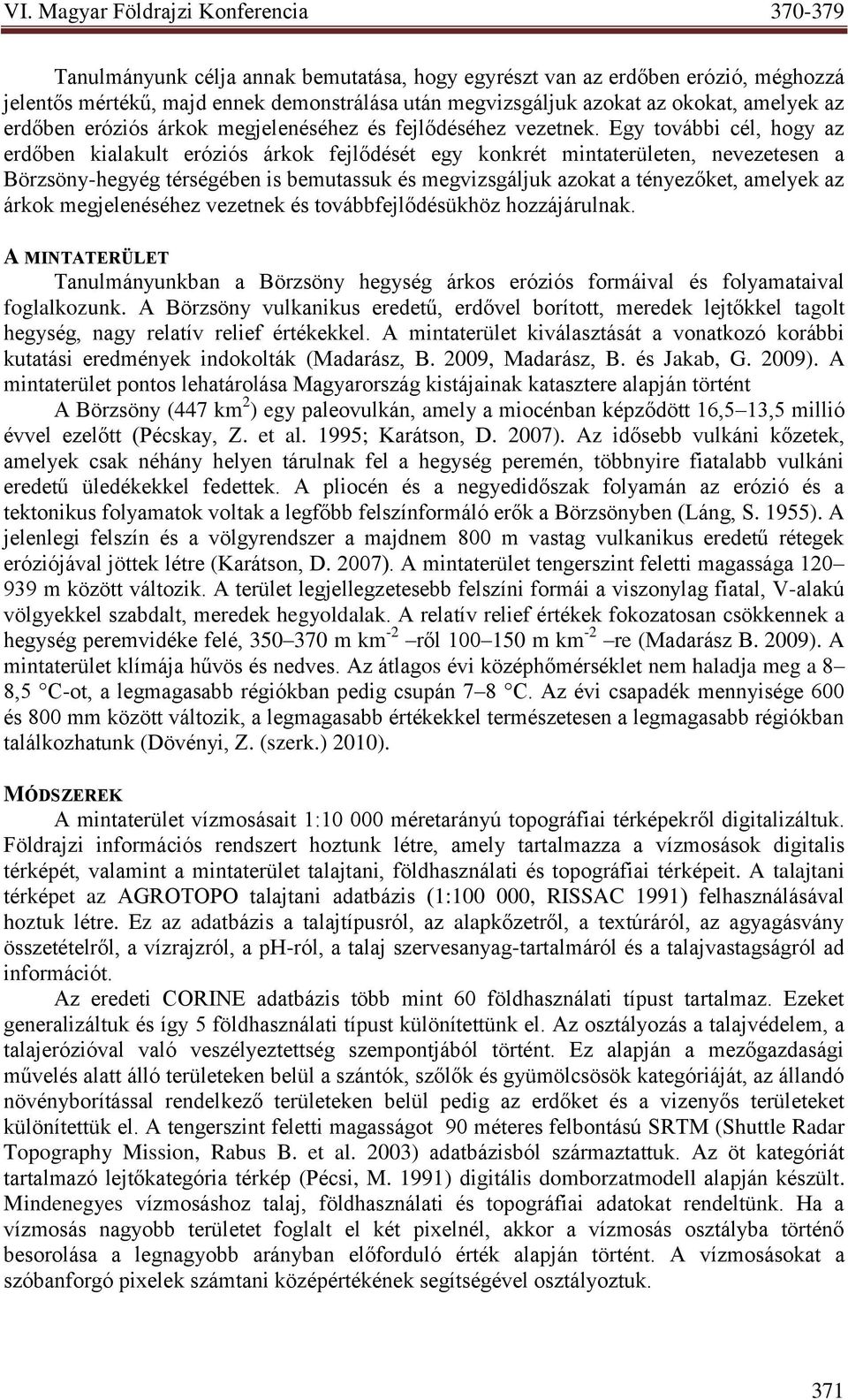 Egy további cél, hogy az erdőben kialakult eróziós árkok fejlődését egy konkrét mintaterületen, nevezetesen a Börzsöny-hegyég térségében is bemutassuk és megvizsgáljuk azokat a tényezőket, amelyek az