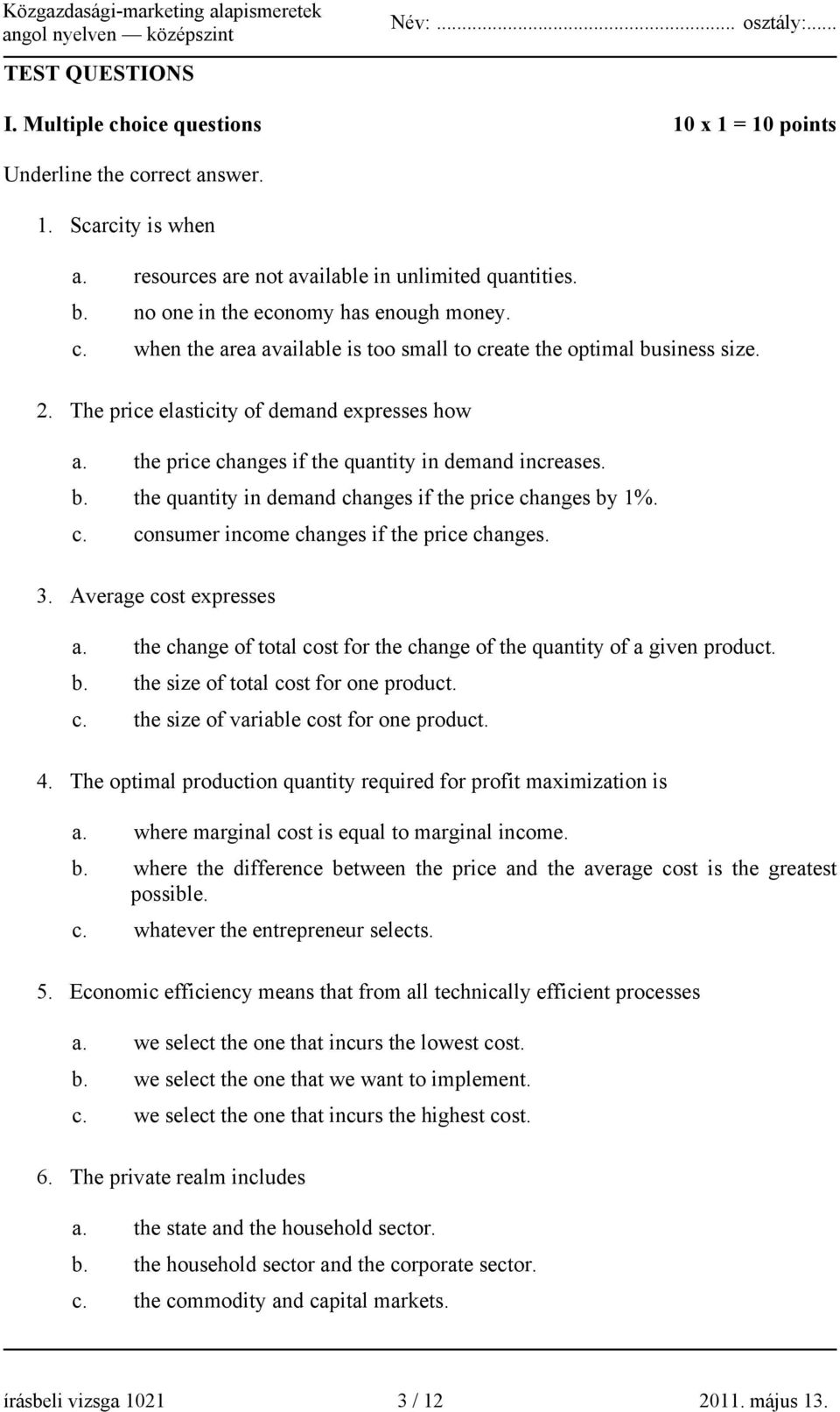 the price changes if the quantity in demand increases. b. the quantity in demand changes if the price changes by 1%. c. consumer income changes if the price changes. 3. Average cost expresses a.