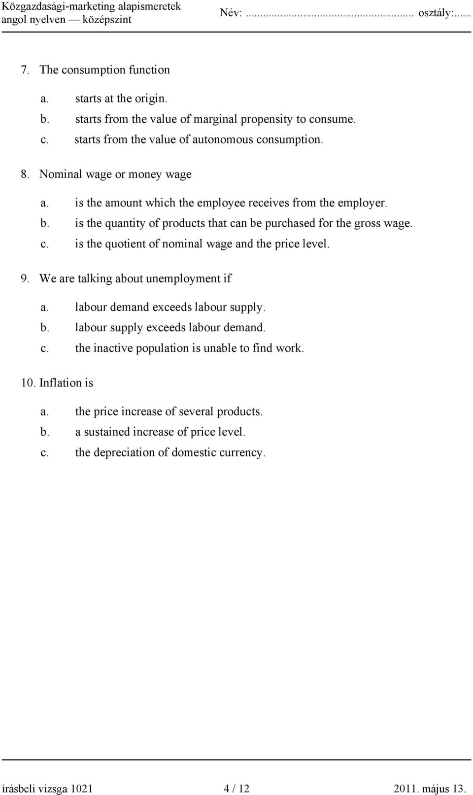 9. We are talking about unemployment if a. labour demand exceeds labour supply. b. labour supply exceeds labour demand. c. the inactive population is unable to find work. 10.