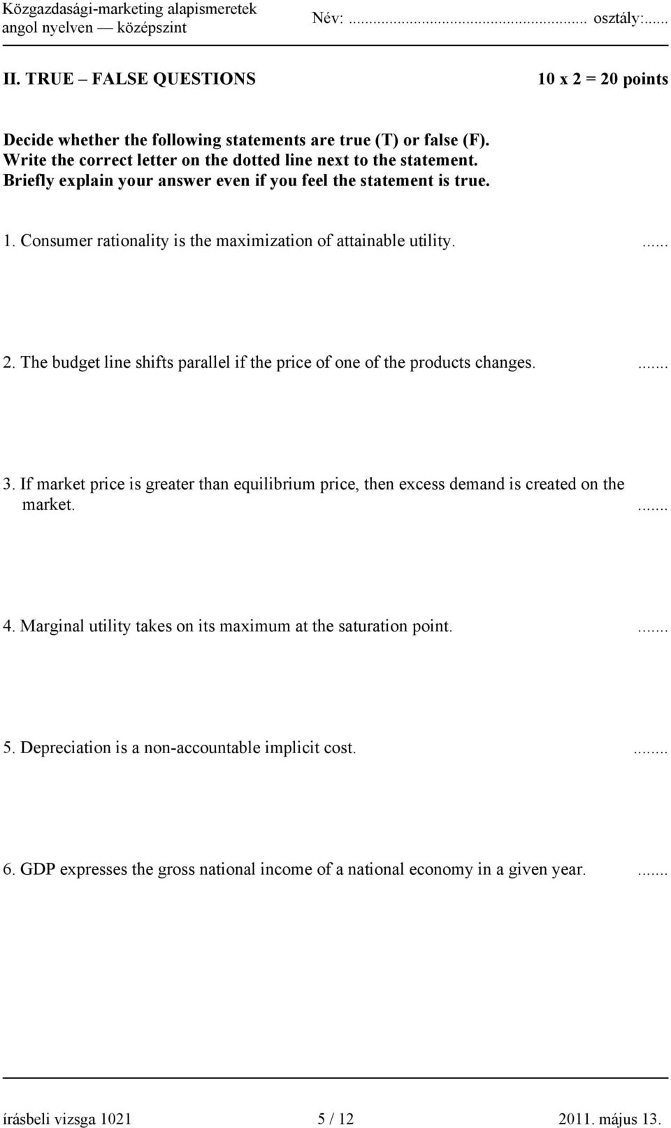 The budget line shifts parallel if the price of one of the products changes.... 3. If market price is greater than equilibrium price, then excess demand is created on the market.... 4.