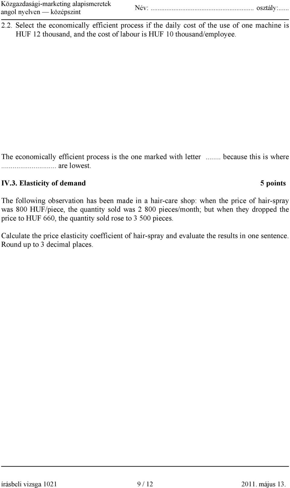 Elasticity of demand 5 points The following observation has been made in a hair-care shop: when the price of hair-spray was 800 HUF/piece, the quantity sold was 2 800