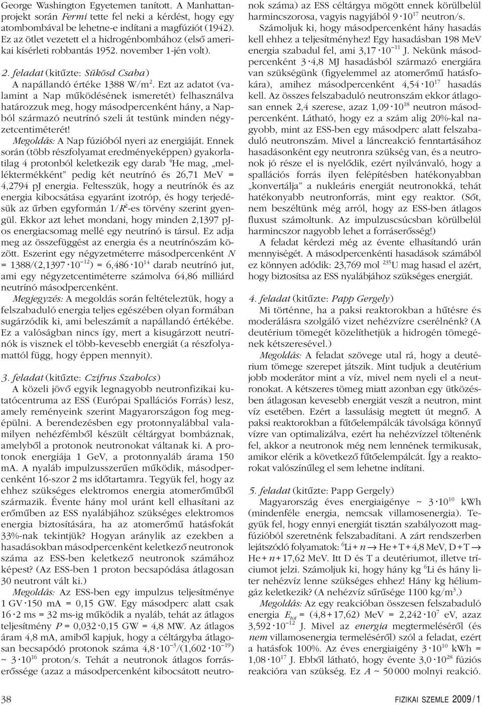 Ezt az adatot (valamint a Nap mûködésének ismeretét) felhasználva határozzuk meg, hogy másodpercenként hány, a Napból származó neutrínó szeli át testünk minden négyzetcentiméterét!