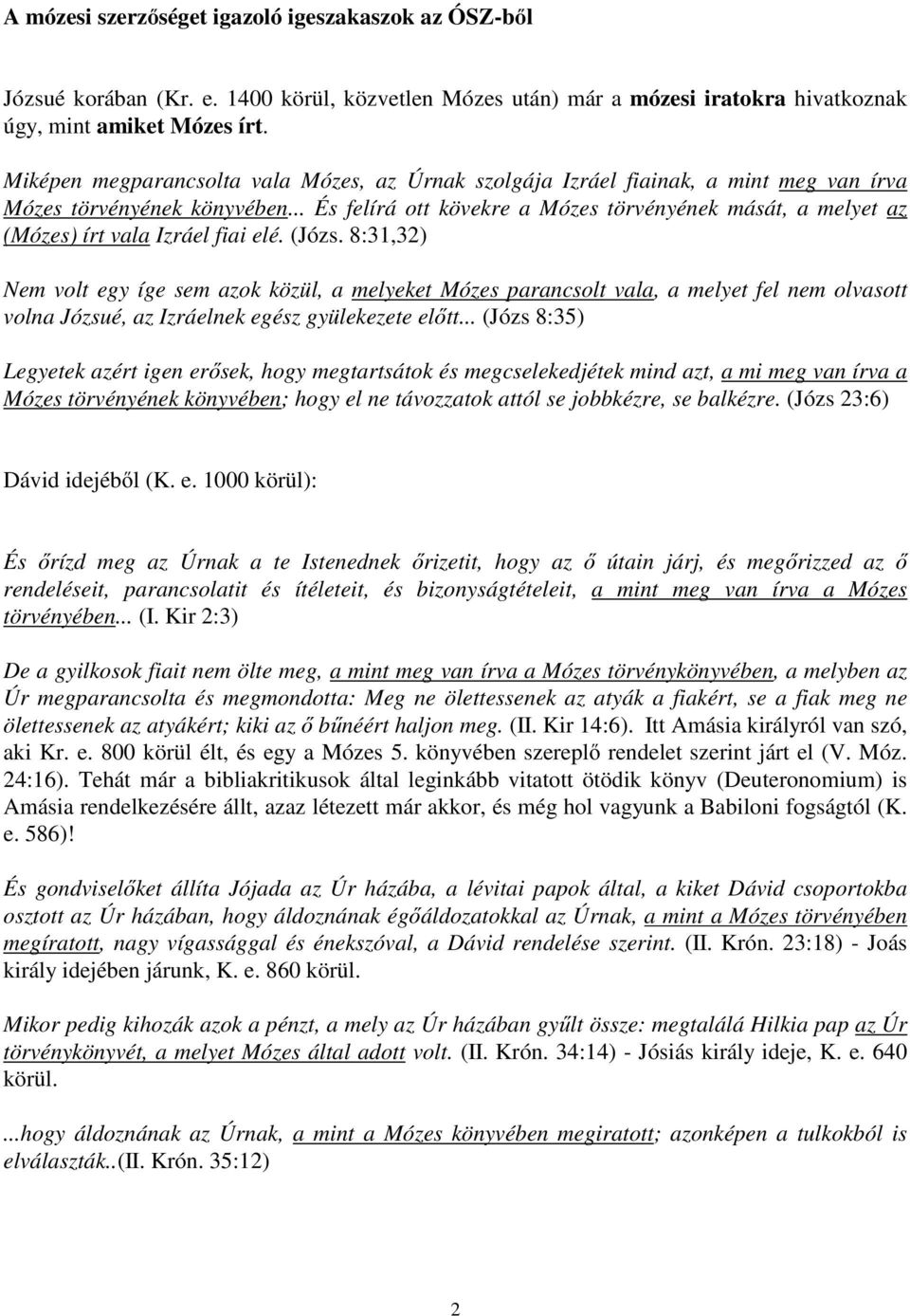 .. És felírá ott kövekre a Mózes törvényének mását, a melyet az (Mózes) írt vala Izráel fiai elé. (Józs.