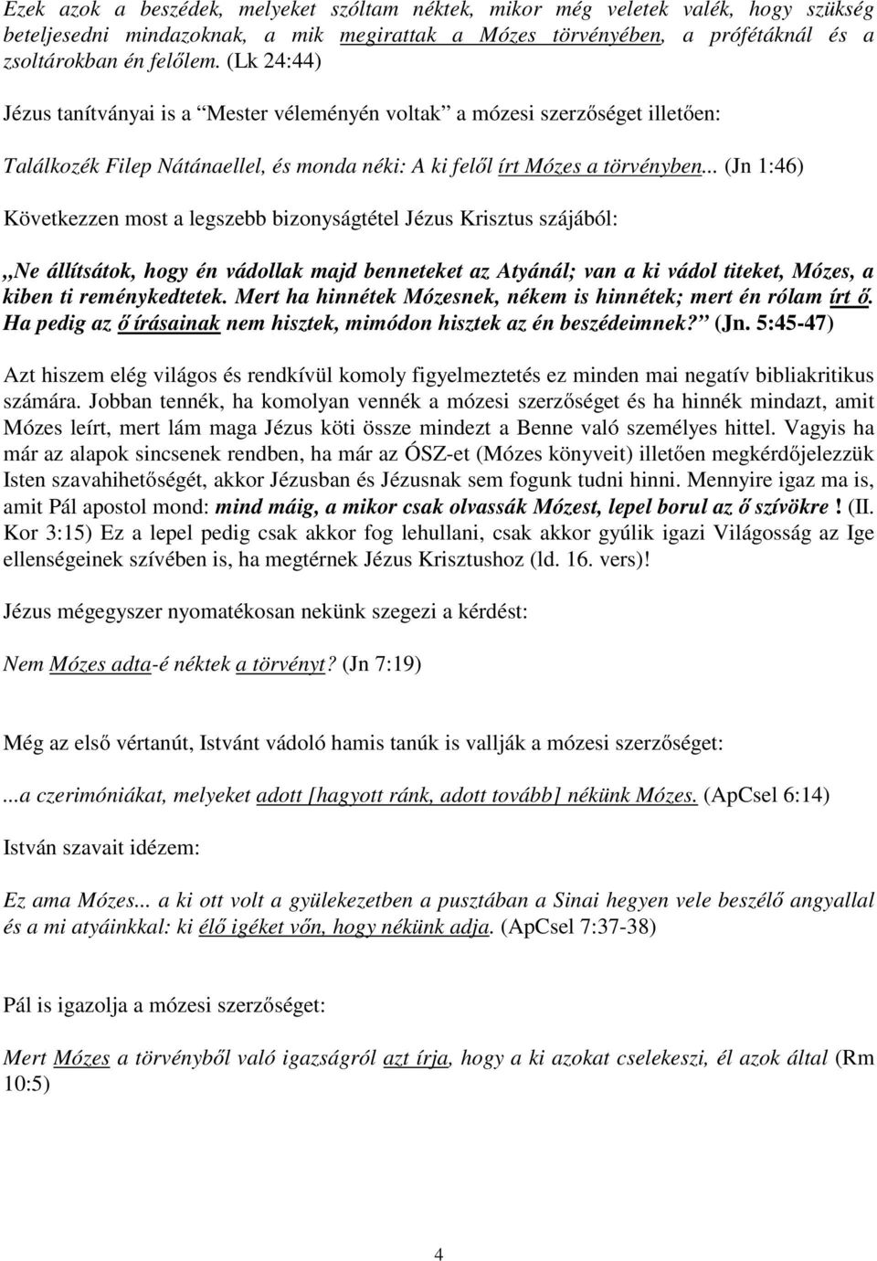 .. (Jn 1:46) Következzen most a legszebb bizonyságtétel Jézus Krisztus szájából: Ne állítsátok, hogy én vádollak majd benneteket az Atyánál; van a ki vádol titeket, Mózes, a kiben ti reménykedtetek.