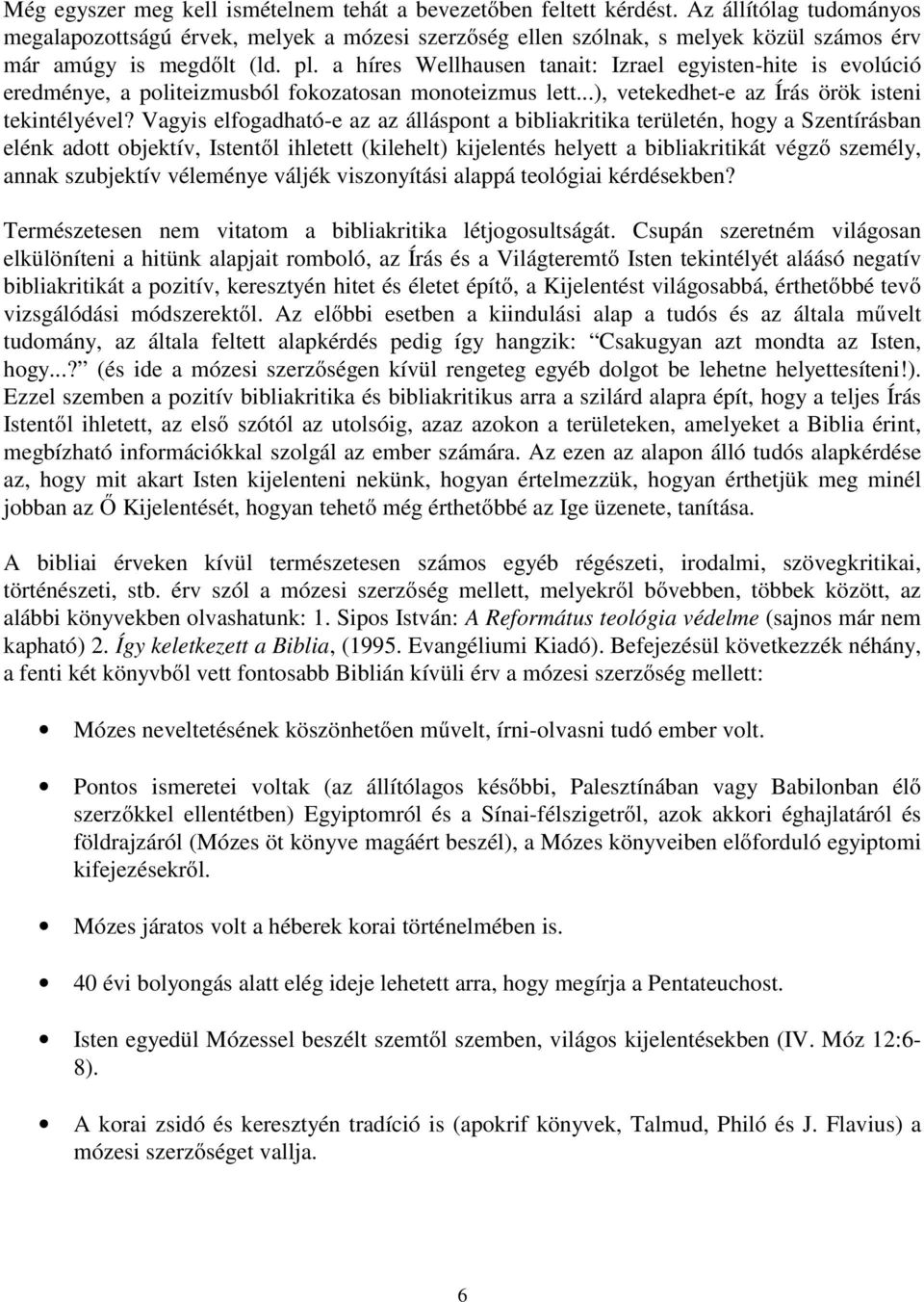 a híres Wellhausen tanait: Izrael egyisten-hite is evolúció eredménye, a politeizmusból fokozatosan monoteizmus lett...), vetekedhet-e az Írás örök isteni tekintélyével?