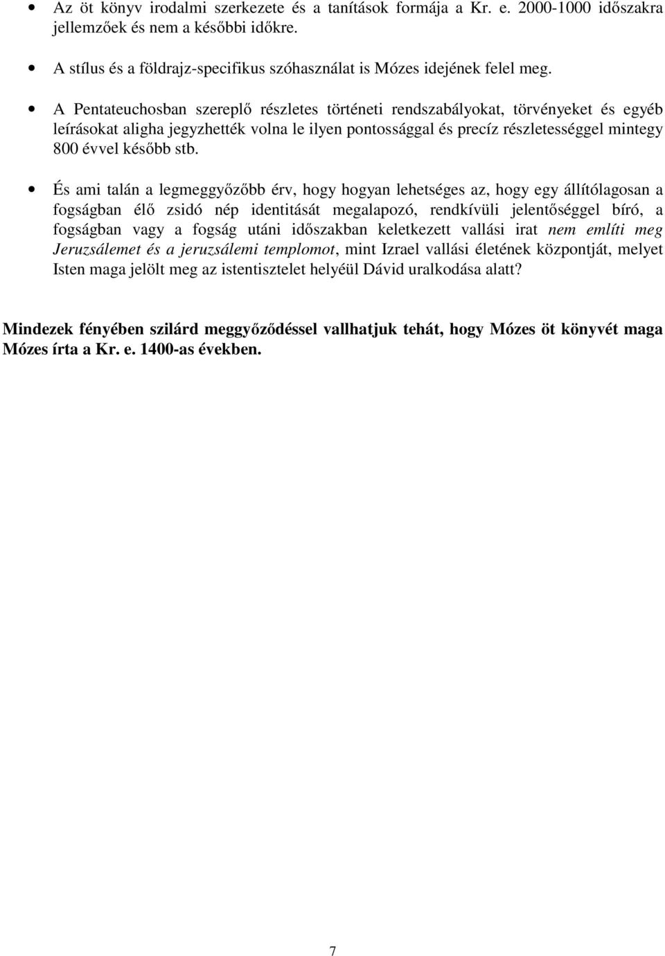 És ami talán a legmeggyőzőbb érv, hogy hogyan lehetséges az, hogy egy állítólagosan a fogságban élő zsidó nép identitását megalapozó, rendkívüli jelentőséggel bíró, a fogságban vagy a fogság utáni