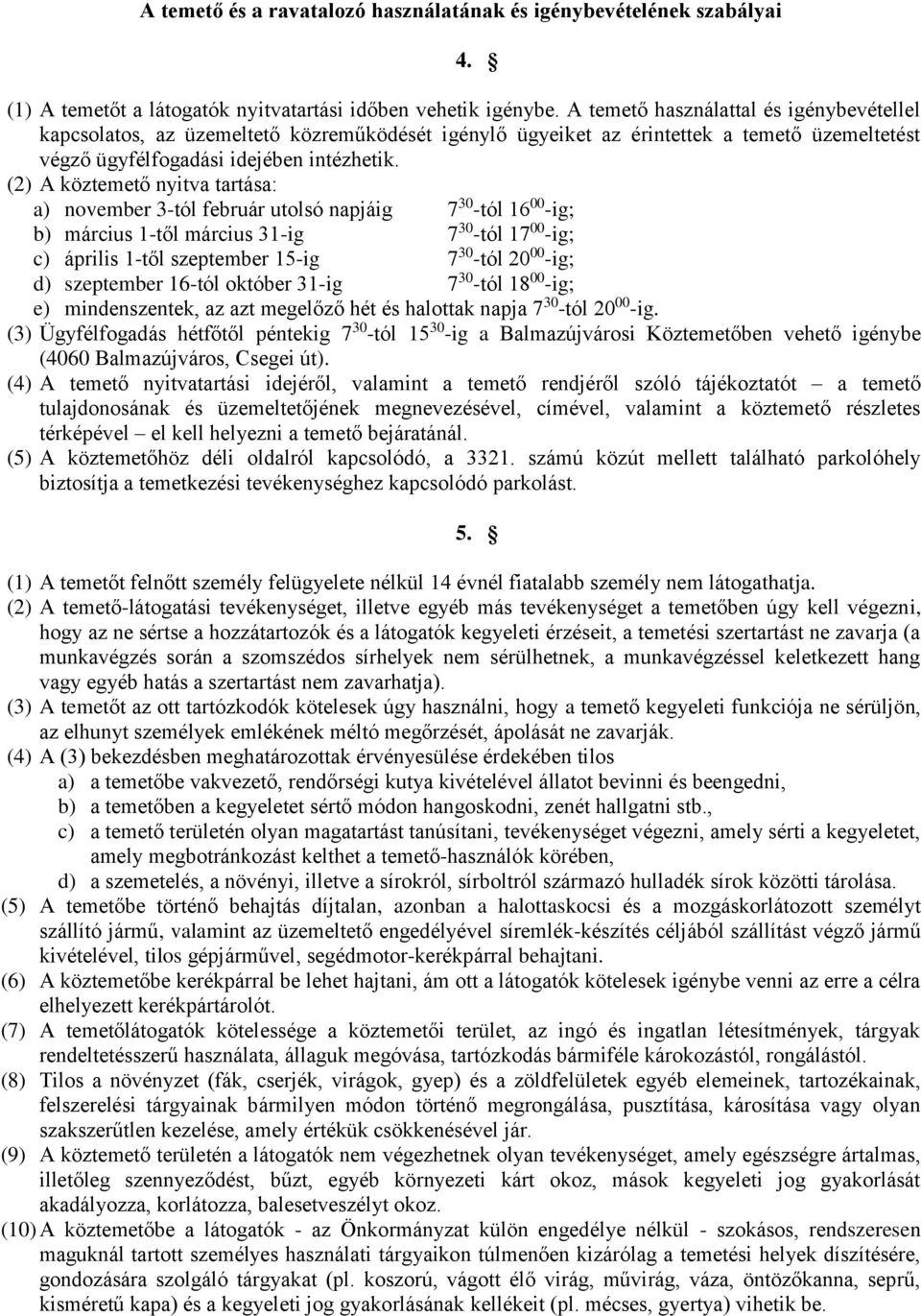 (2) A köztemető nyitva tartása: a) november 3-tól február utolsó napjáig 7 30 -tól 16 00 -ig; b) március 1-től március 31-ig 7 30 -tól 17 00 -ig; c) április 1-től szeptember 15-ig 7 30 -tól 20 00