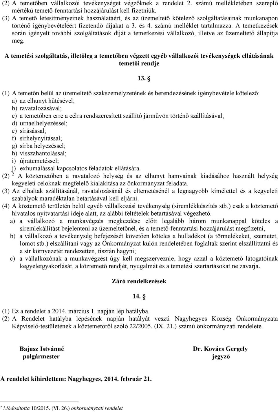 A temetkezések során igényelt további szolgáltatások díját a temetkezési vállalkozó, illetve az üzemeltető állapítja meg.