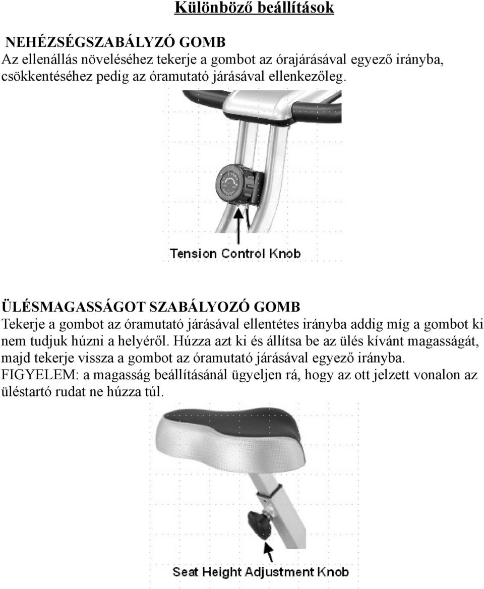 ÜLÉSMAGASSÁGOT SZABÁLYOZÓ GOMB Tekerje a gombot az óramutató járásával ellentétes irányba addig míg a gombot ki nem tudjuk húzni a