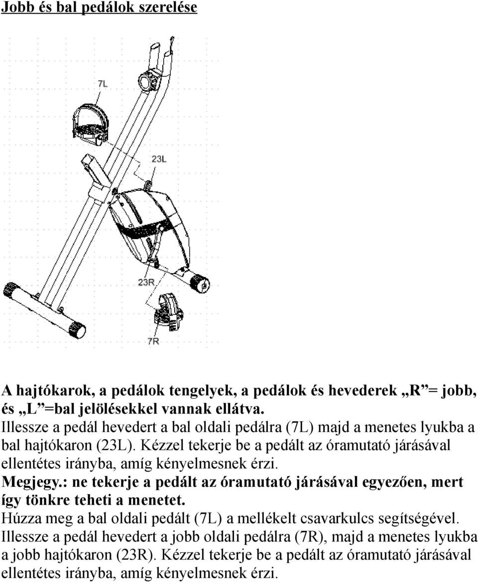 Kézzel tekerje be a pedált az óramutató járásával ellentétes irányba, amíg kényelmesnek érzi. Megjegy.