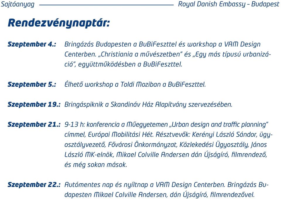 : Bringáspiknik a Skandináv Ház Alapítvány szervezésében. Szeptember 21.: 9-13 h: konferencia a Műegyetemen Urban design and traffic planning címmel, Európai Mobilitási Hét.