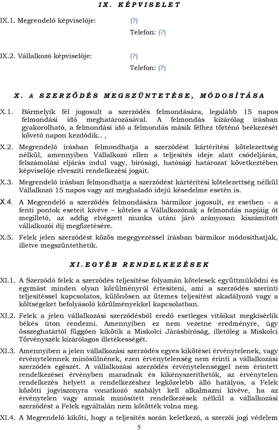 A felmondás kizárólag írásban gyakorolható, a felmondási idő a felmondás másik félhez történő beékezését követő napon kezdődik.