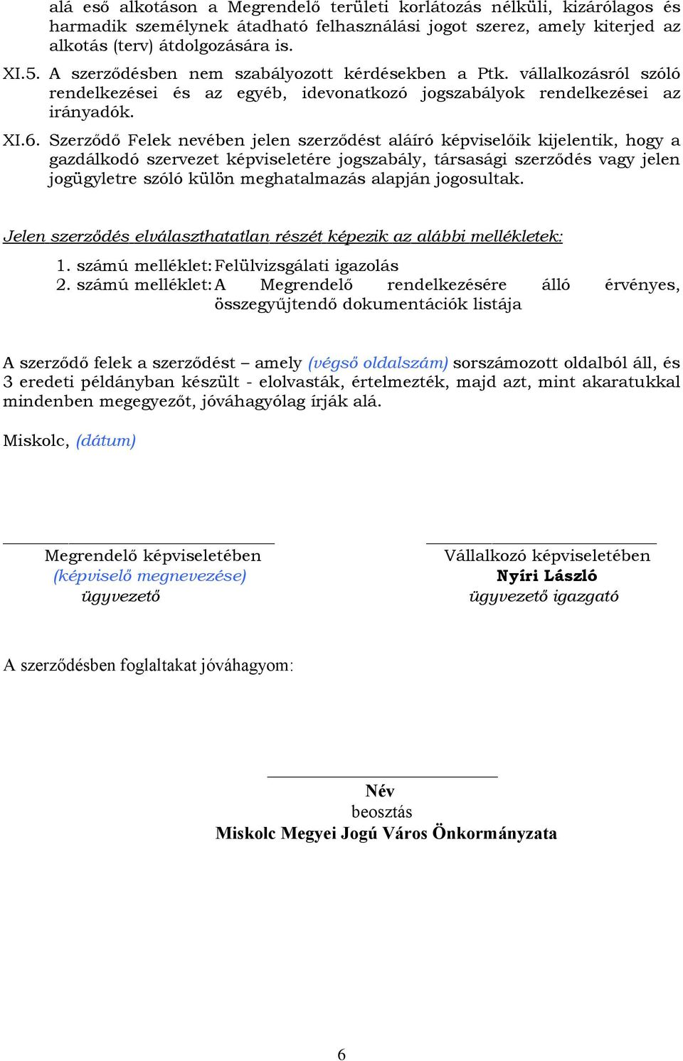 Szerződő Felek nevében jelen szerződést aláíró képviselőik kijelentik, hogy a gazdálkodó szervezet képviseletére jogszabály, társasági szerződés vagy jelen jogügyletre szóló külön meghatalmazás