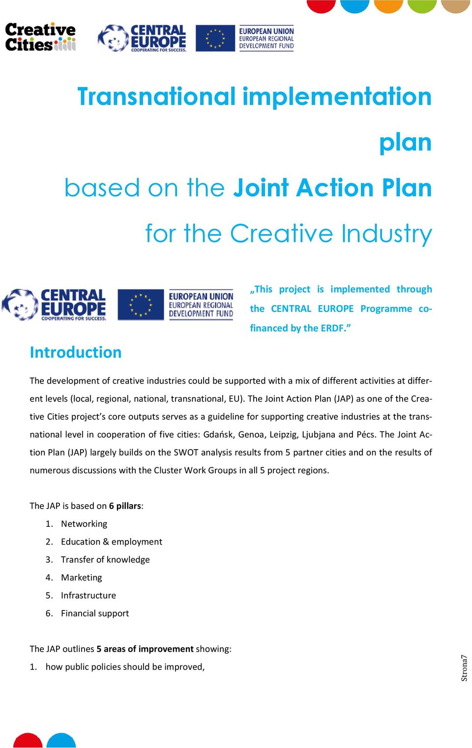 The Joint Action Plan (JAP) as one of the Creative Cities project s core outputs serves as a guideline for supporting creative industries at the transnational level in cooperation of five cities: