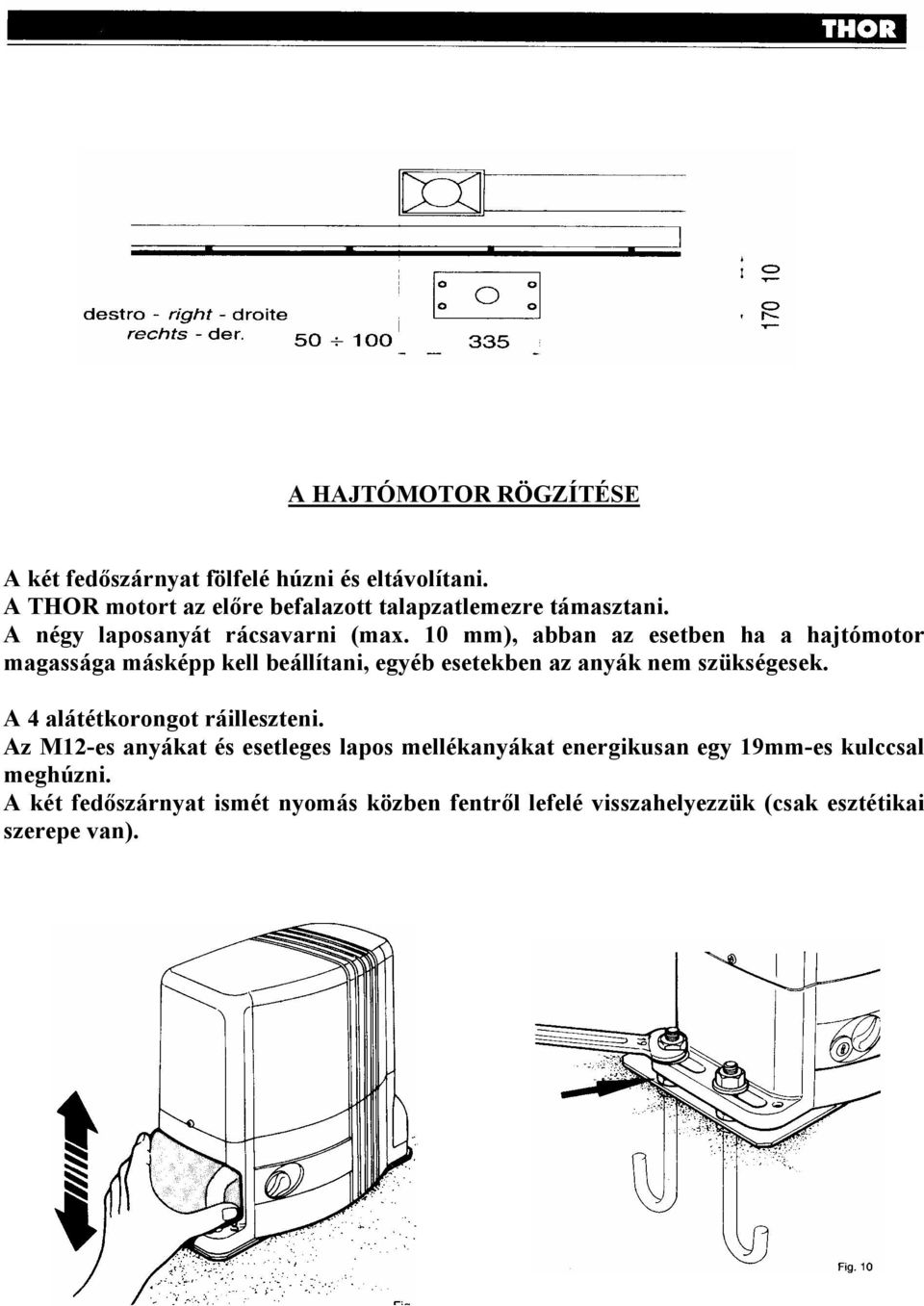 10 mm), abban az esetben ha a hajtómotor magassága másképp kell beállítani, egyéb esetekben az anyák nem szükségesek.