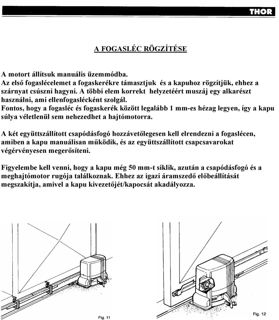 Fontos, hogy a fogasléc és fogaskerék között legalább 1 mm-es hézag legyen, így a kapu súlya véletlenül sem nehezedhet a hajtómotorra.