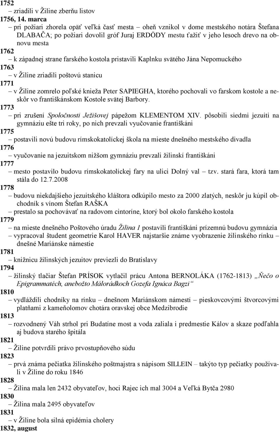 západnej strane farského kostola pristavili Kaplnku svätého Jána Nepomuckého 1763 v Ţiline zriadili poštovú stanicu 1771 v Ţiline zomrelo poļské knieţa Peter SAPIEGHA, ktorého pochovali vo farskom