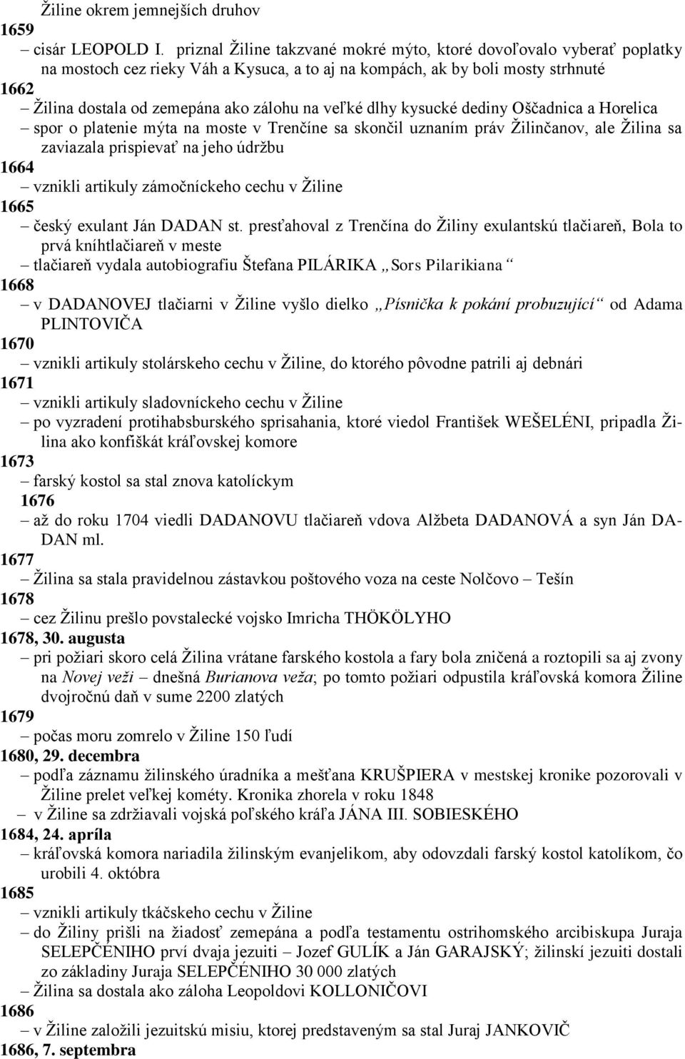 veļké dlhy kysucké dediny Oščadnica a Horelica spor o platenie mýta na moste v Trenčíne sa skončil uznaním práv Ţilinčanov, ale Ţilina sa zaviazala prispievať na jeho údrţbu 1664 vznikli artikuly