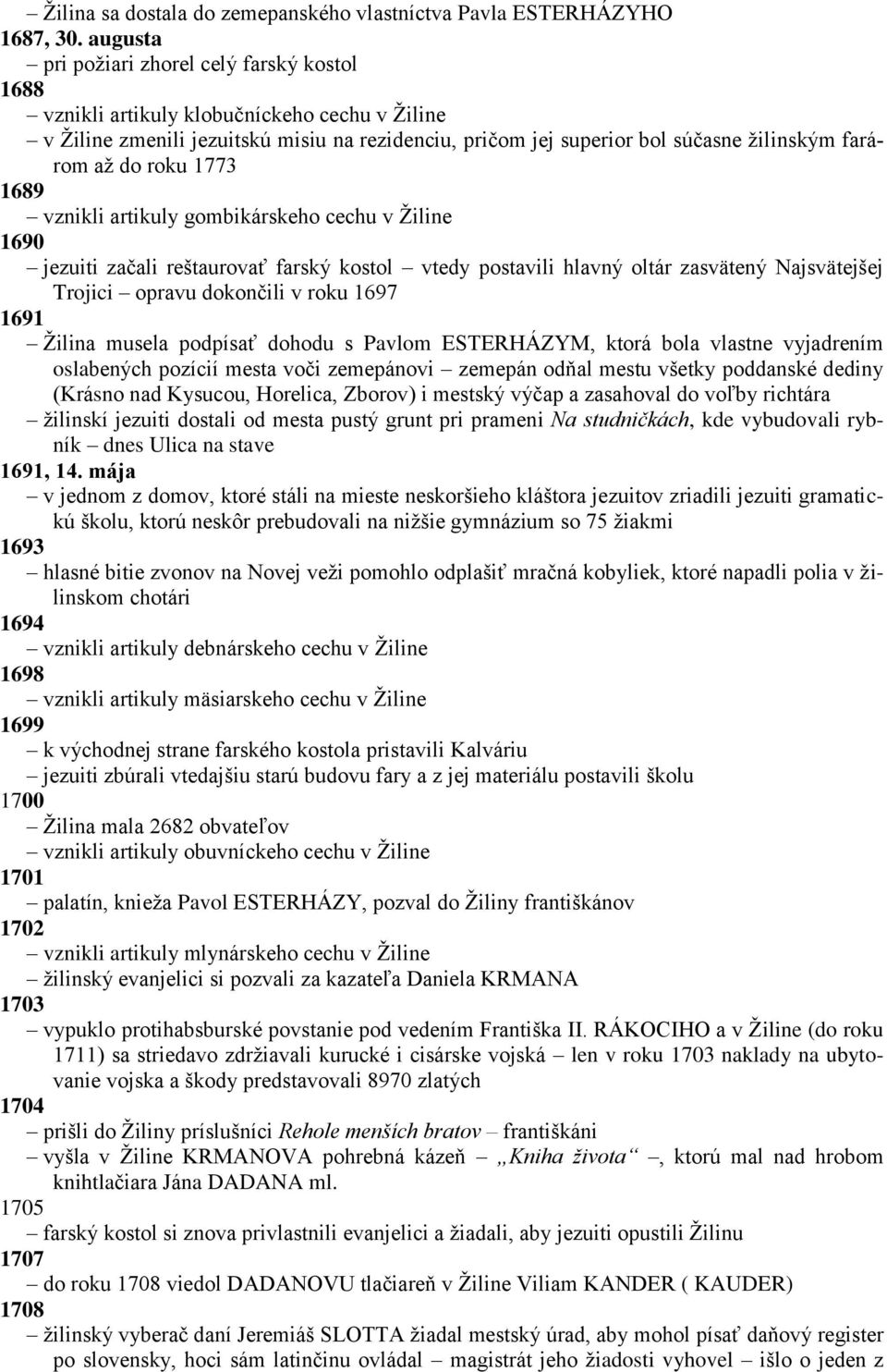 do roku 1773 1689 vznikli artikuly gombikárskeho cechu v Ţiline 1690 jezuiti začali reštaurovať farský kostol vtedy postavili hlavný oltár zasvätený Najsvätejšej Trojici opravu dokončili v roku 1697