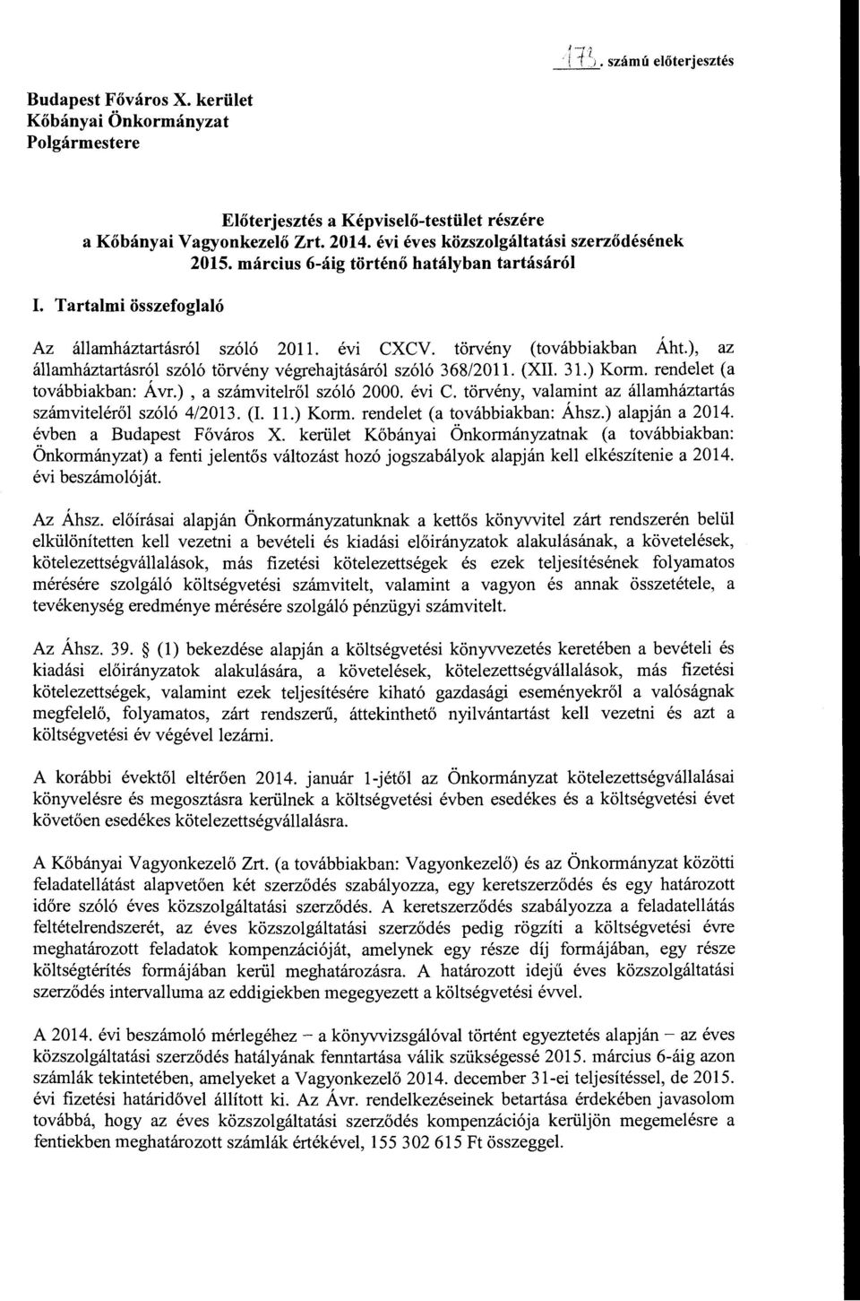 ), az államháztartásról szóló törvény végrehajtásáról szóló 368/2011. (XII. 31.) Korm. rendelet (a továbbiakban: Á vr.), a számvitelről szóló 2000. évi C.