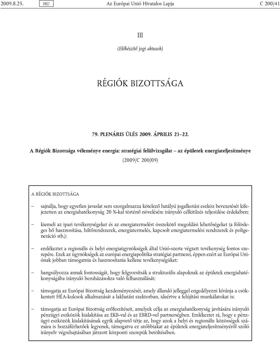 hatályú jogalkotási eszköz bevezetését kifejezetten az energiahatékonyság 20 %-kal történő növelésére irányuló célkitűzés teljesülése érdekében; kiemeli az ipari tevékenységeket és az