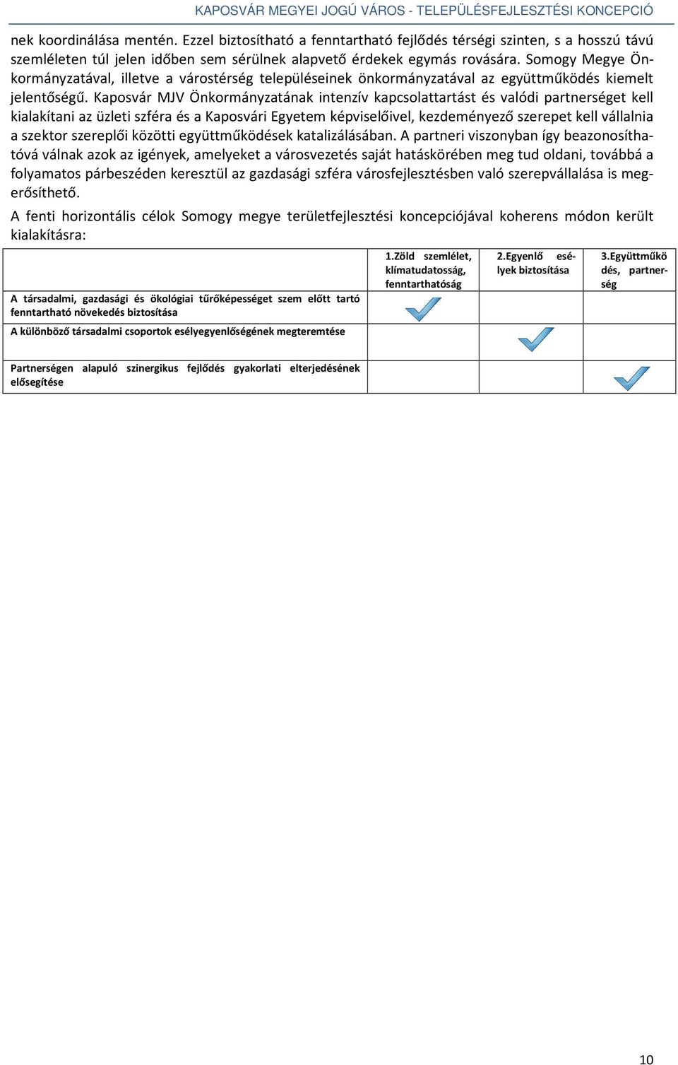 Kaposvár MJV Önkormányzatának intenzív kapcsolattartást és valódi partnerséget kell kialakítani az üzleti szféra és a Kaposvári Egyetem képviselőivel, kezdeményező szerepet kell vállalnia a szektor