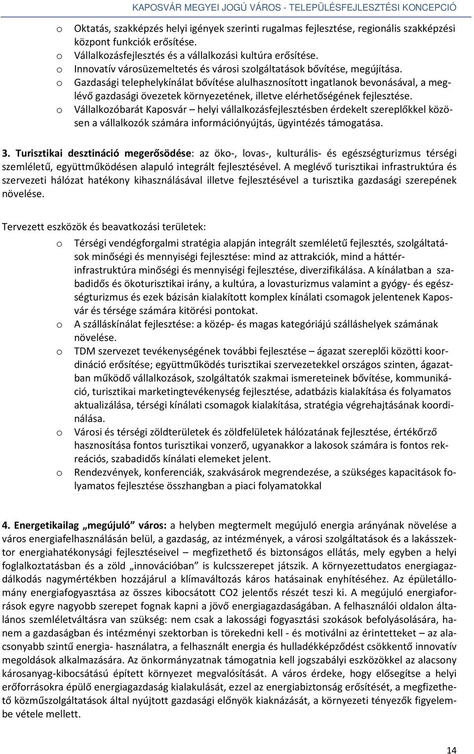 o Gazdasági telephelykínálat bővítése alulhasznosított ingatlanok bevonásával, a meglévő gazdasági övezetek környezetének, illetve elérhetőségének fejlesztése.