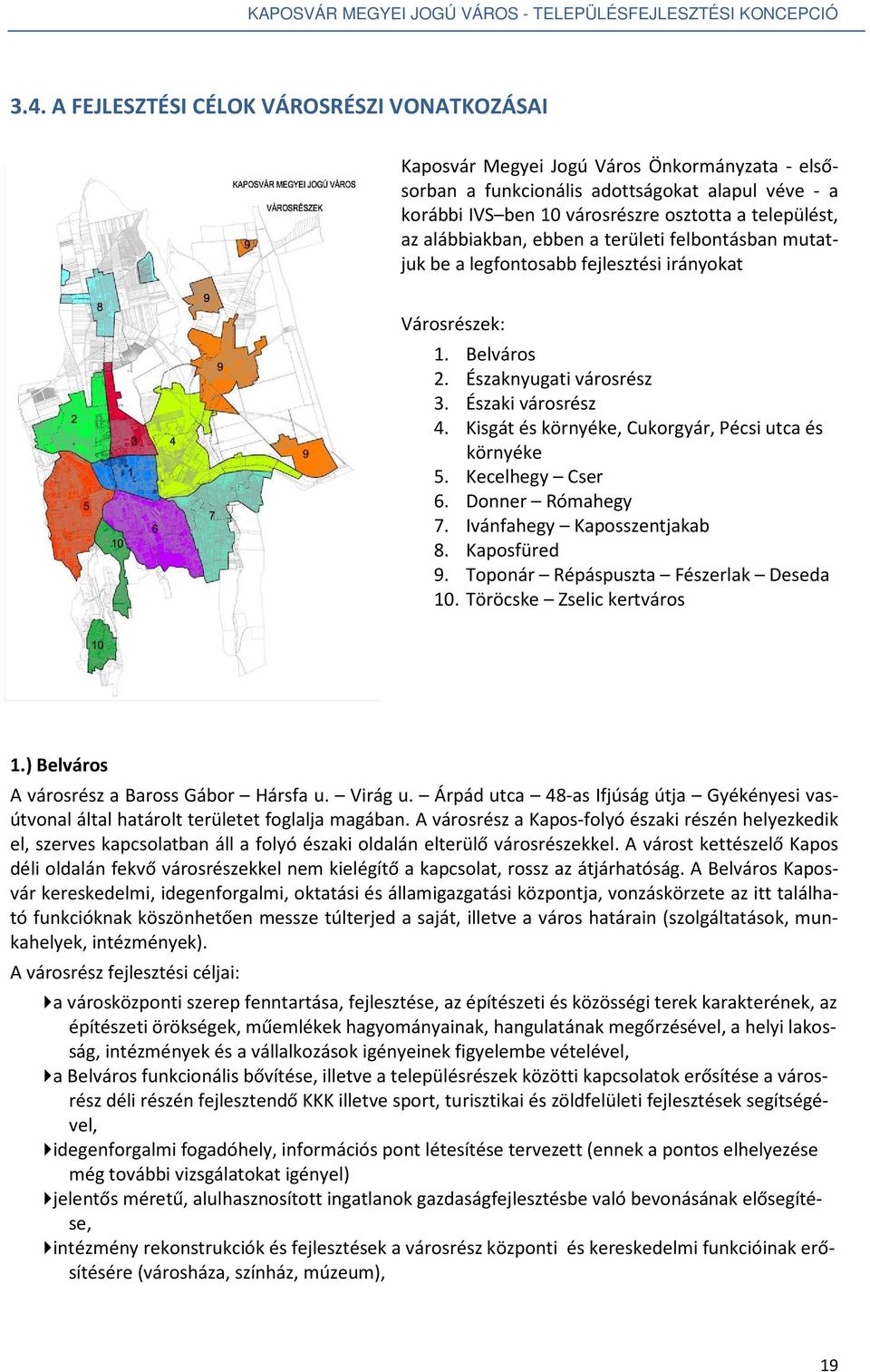 Kisgát és környéke, Cukorgyár, Pécsi utca és környéke 5. Kecelhegy Cser 6. Donner Rómahegy 7. Ivánfahegy Kaposszentjakab 8. Kaposfüred 9. Toponár Répáspuszta Fészerlak Deseda 10.